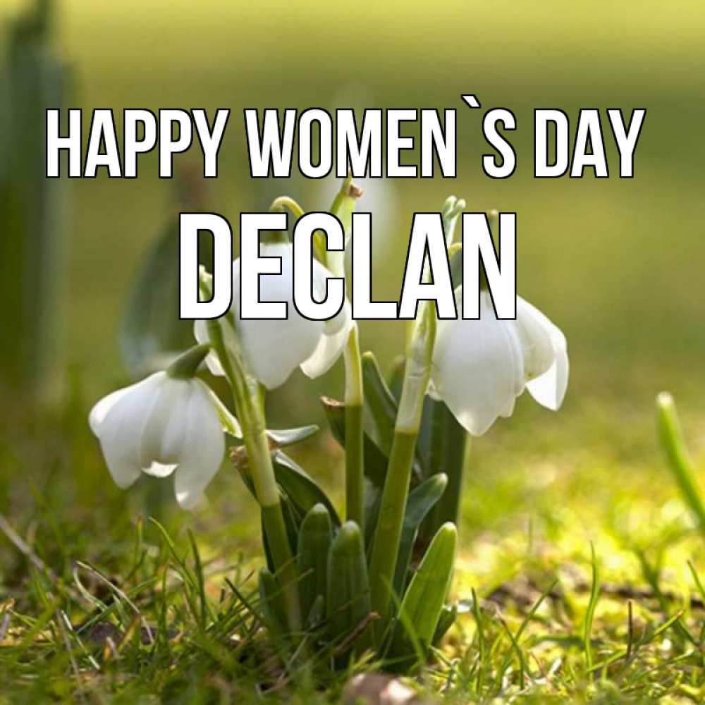 Greetings card с именем, Declan happy women`s day ранние цветы 2 Greetings with text for free download 